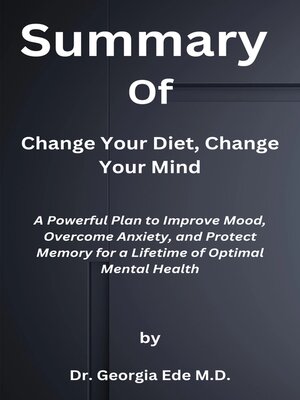 cover image of Summary  of  Change Your Diet, Change Your Mind  a Powerful Plan to Improve Mood, Overcome Anxiety, and Protect Memory for a Lifetime of Optimal Mental Health  by  Dr. Georgia Ede M.D.